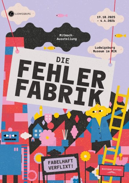 Buntes Plakat zur Mitmach-Ausstellung 'Die Fehlerfabrik' im Ludwigsburg Museum im MIK, mit verspielten Grafiken und Texten. Laufzeit: 19.10.2025 - 4.4.2026., © Ludwigsburg Museum Buntes Plakat zur Mitmach-Ausstellung 'Die Fehlerfabrik' im Ludwigsburg Museum im MIK, mit verspielten Grafiken und Texten. Laufzeit: 19.10.2025 - 4.4.2026., © Ludwigsburg Museum