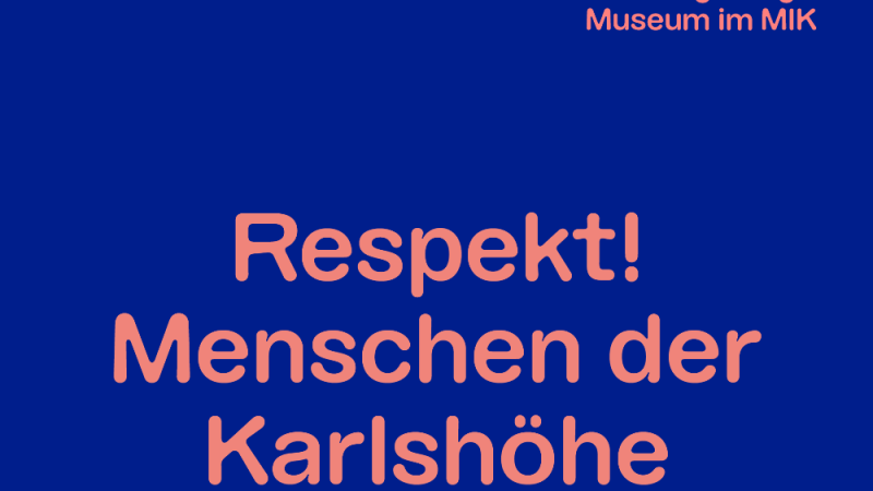Blauer Hintergrund mit rosa Schrift: 'Respekt! Menschen der Karlsh&ouml;he'. Oben rechts steht 'Ludwigsburg Museum im MIK'., &copy; Ludwigsburg Museum