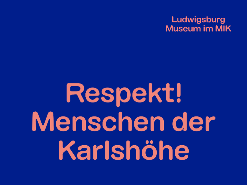 Blauer Hintergrund mit rosa Schrift: 'Respekt! Menschen der Karlsh&ouml;he'. Oben rechts steht 'Ludwigsburg Museum im MIK'., &copy; Ludwigsburg Museum
