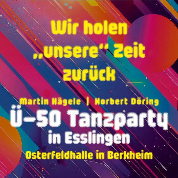 Buntes Poster mit dem Text: "Wir holen 'unsere' Zeit zurück. Martin Hägele | Norbert Döring. Ü-50 Tanzparty in Esslingen. Osterfeldhalle in Berkheim.", © Osterfeldhalle